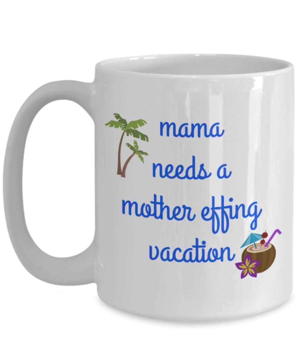 Mama Needs A Mother Effing Vacation Mug - Funny Coffee Cup - Mama Needs A Vacation - Put In Gift Bag Basket Box Set - Christmas Holiday Birthday Gag G