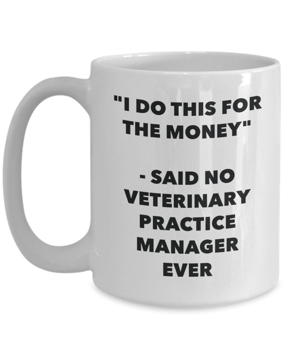 I Do This for the Money - Said No Veterinary Practice Manager Ever Mug - Funny Tea Hot Cocoa Coffee Cup - Novelty Birthday Christmas Gag Gifts Idea