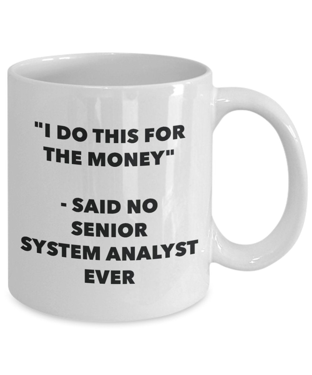 "I Do This for the Money" - Said No Senior System Analyst Ever Mug - Funny Tea Hot Cocoa Coffee Cup - Novelty Birthday Christmas Anniversary Gag Gifts