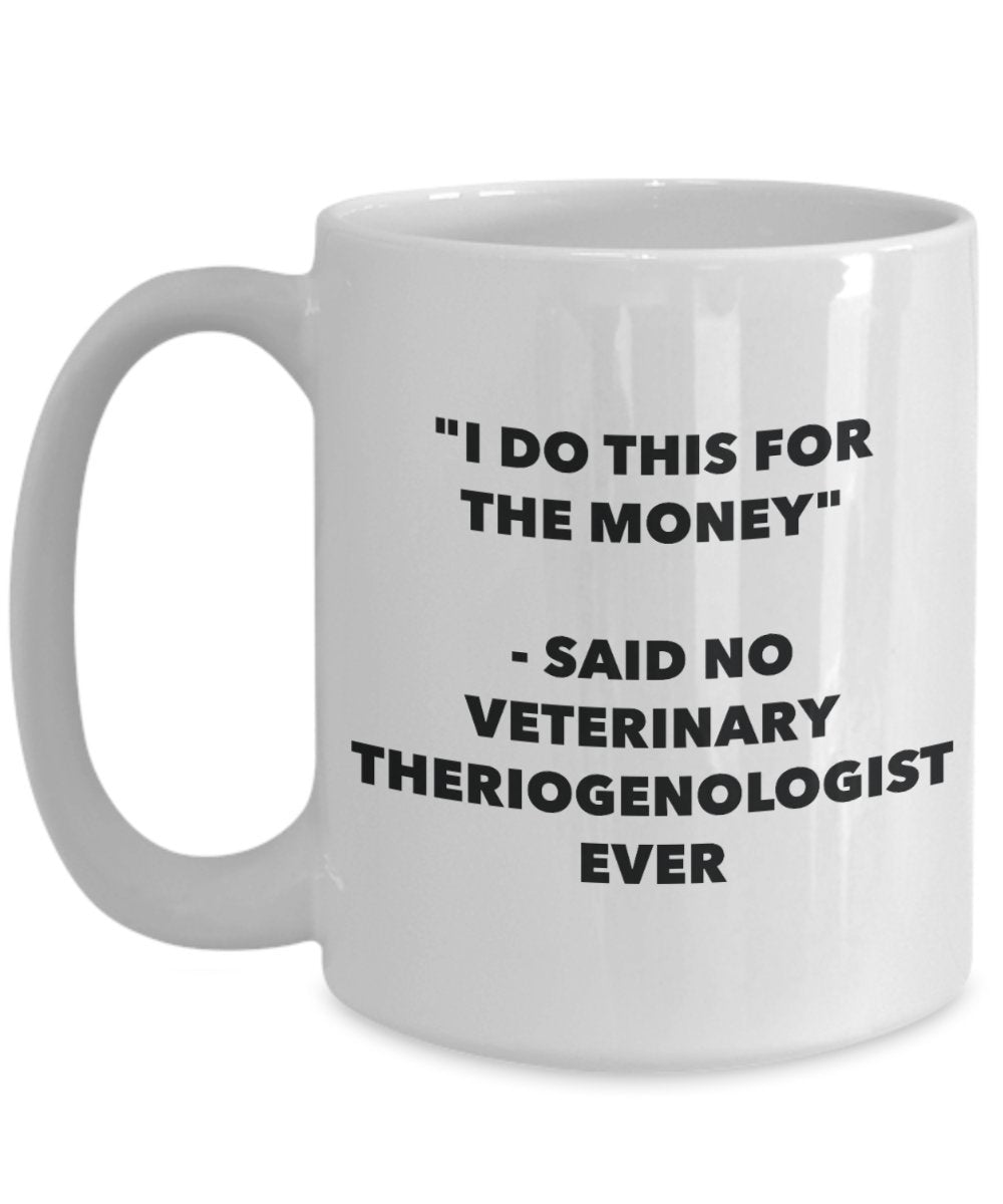 I Do This for the Money - Said No Veterinary Theriogenologist Ever Mug - Funny Tea Hot Cocoa Coffee Cup - Novelty Birthday Christmas Gag Gifts Idea
