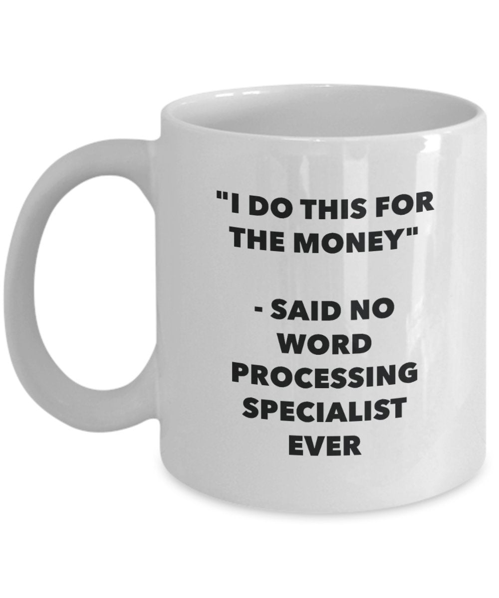 I Do This for the Money - Said No Word Processing Specialist Ever Mug - Funny Tea Cocoa Coffee Cup - Birthday Christmas Gag Gifts Idea