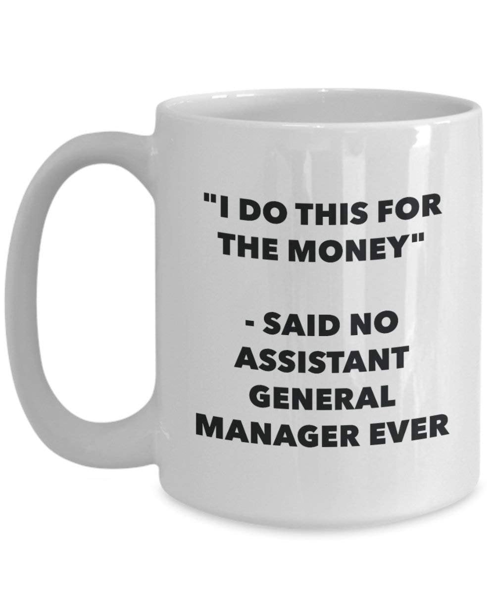 I Do This for the Money - Said No Assistant General Manager Ever Mug - Funny Coffee Cup - Novelty Birthday Christmas Gag Gifts Idea