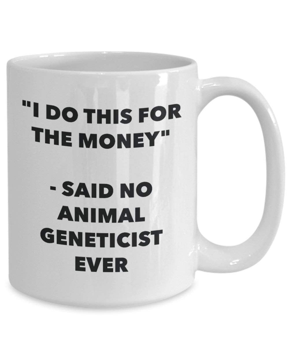 I Do This for the Money - Said No Animal Geneticist Ever Mug - Funny Coffee Cup - Novelty Birthday Christmas Gag Gifts Idea