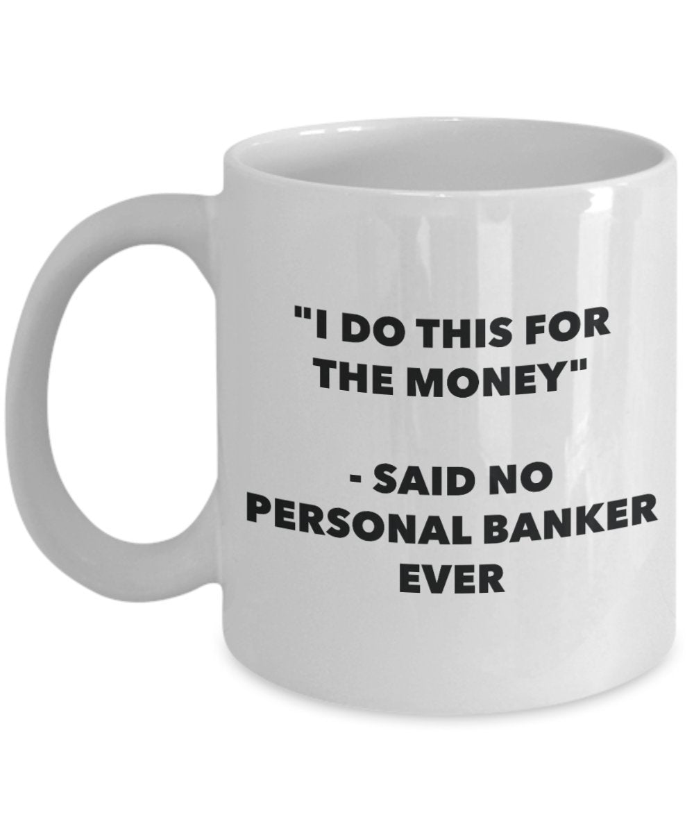 "I Do This for the Money" - Said No Personal Banker Ever Mug - Funny Tea Hot Cocoa Coffee Cup - Novelty Birthday Christmas Anniversary Gag Gifts Idea