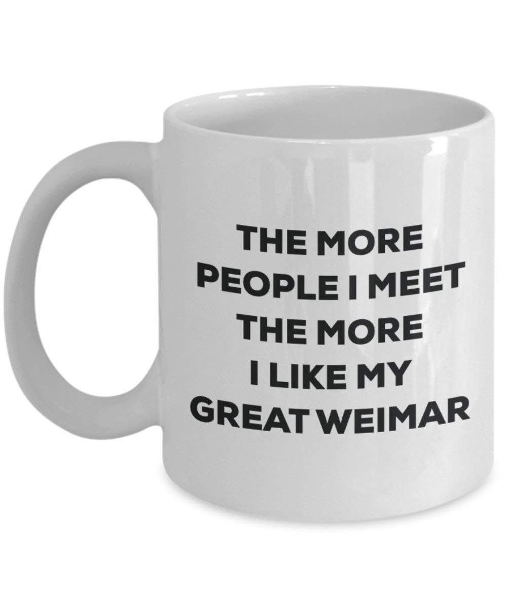 The more people I meet the more I like my Great Weimar Mug - Funny Coffee Cup - Christmas Dog Lover Cute Gag Gifts Idea