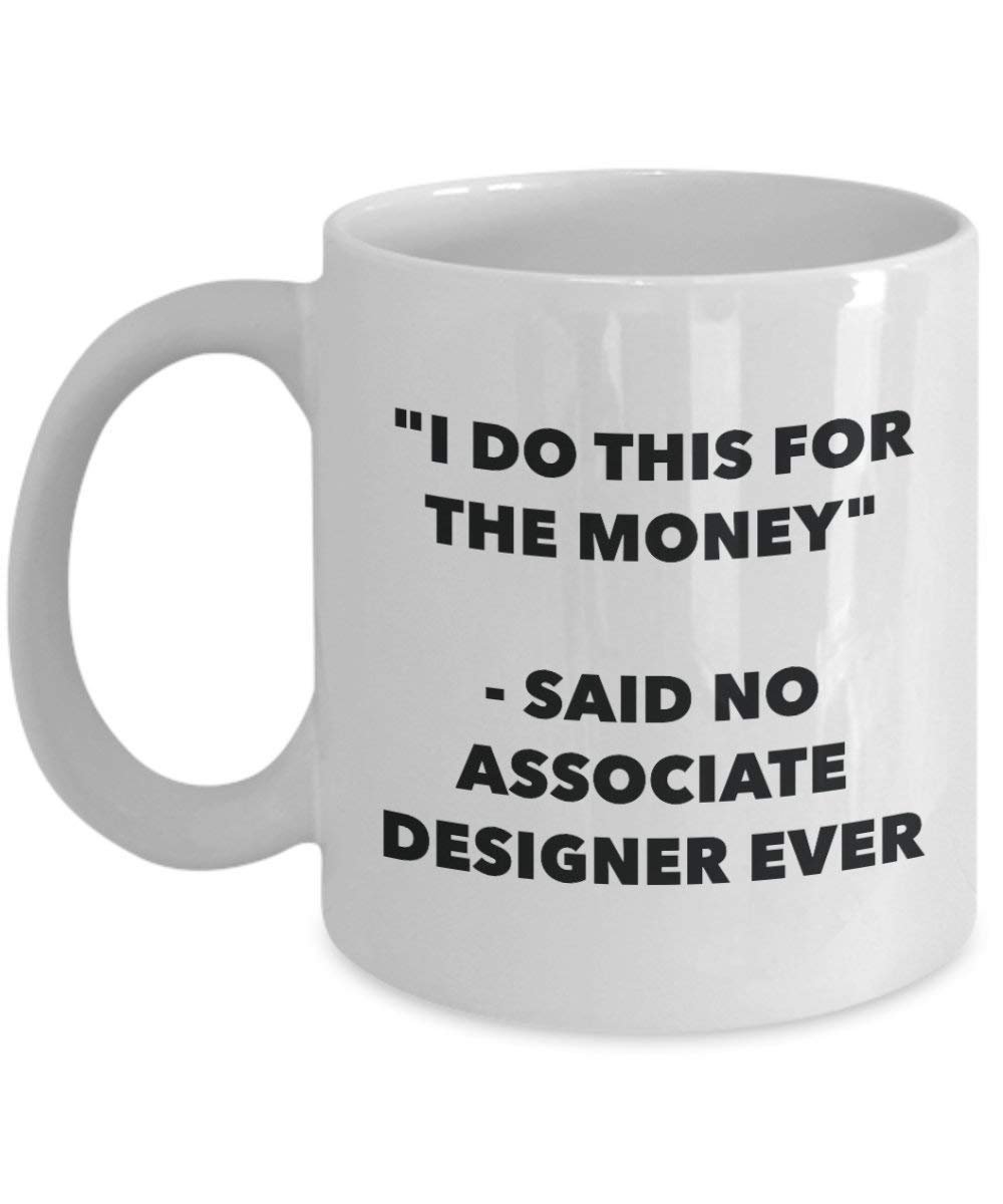I Do diese Tasse für das Geld – Said No Associate Designer Ever – Funny Kaffeetasse – Neuheit Geburtstag Weihnachten Gag Geschenke Idee 11oz weiß