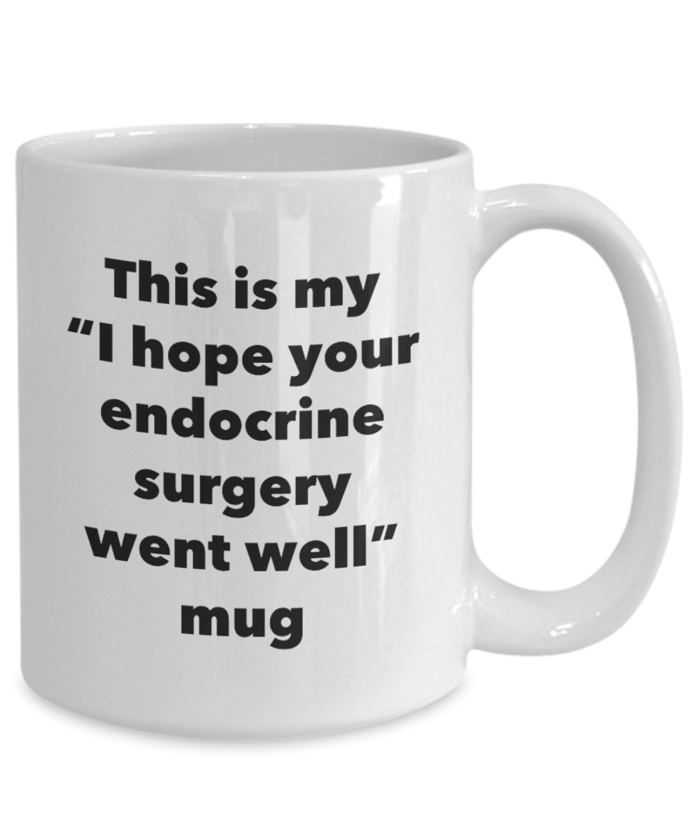 This is My "I Hope Your Endocrine Surgery Went Well" Mug - Funny Tea Hot Cocoa Coffee Cup - Novelty Birthday Christmas Anniversary Gag Gifts Idea