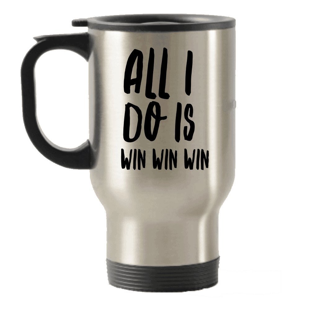 All I Do Is Win Win Win Travel Insulated Tumblers Mug - Tea Hot Chocolate Cocoa Wine - Funny Gag Gift Or Inspirational Motivational Room Decor