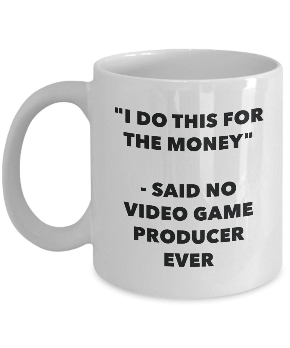 I Do This for the Money - Said No Video Game Producer Ever Mug - Funny Tea Hot Cocoa Coffee Cup - Novelty Birthday Christmas Gag Gifts Idea