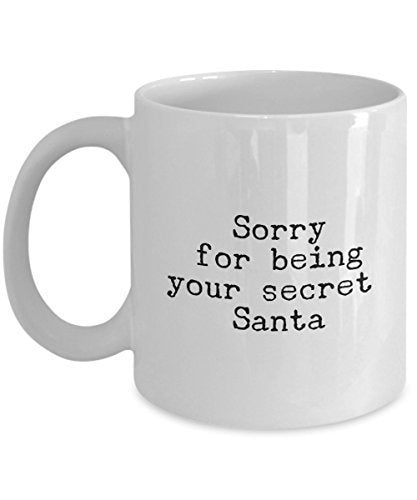 Funny Christmas Gifts - Sorry for Being Your Secret Santa - Christmas Coffee Mug - Unique Gifts Idea