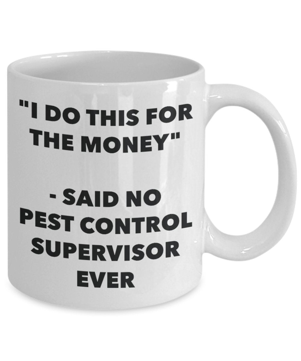 "I Do This for the Money" - Said No Pest Control Supervisor Ever Mug - Funny Tea Hot Cocoa Coffee Cup - Novelty Birthday Christmas Anniversary Gag Gif