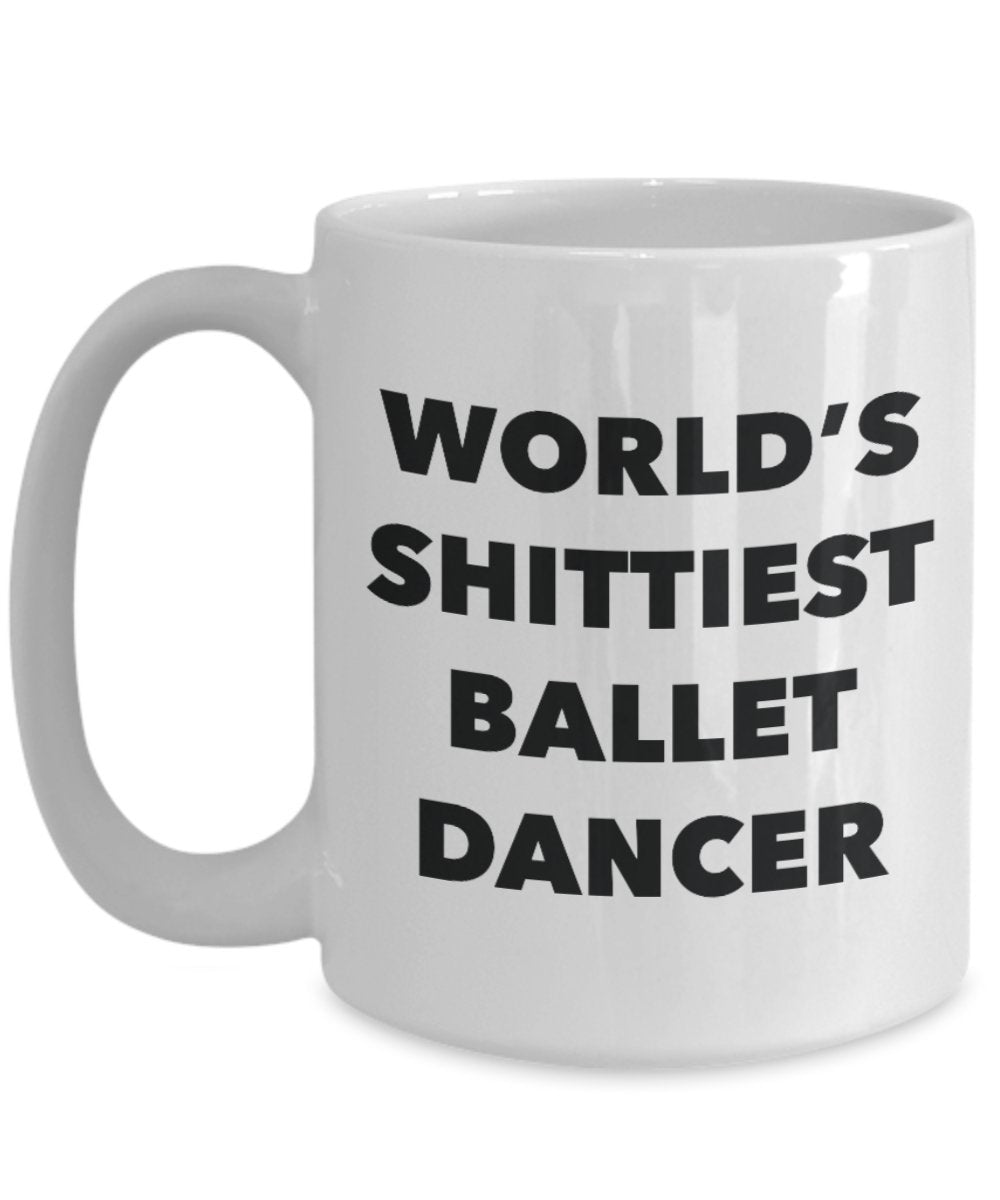 Ballet Dancer Coffee Mug - World's Shittiest Ballet Dancer - Ballet Dancer Gifts- Funny Novelty Birthday Present Idea