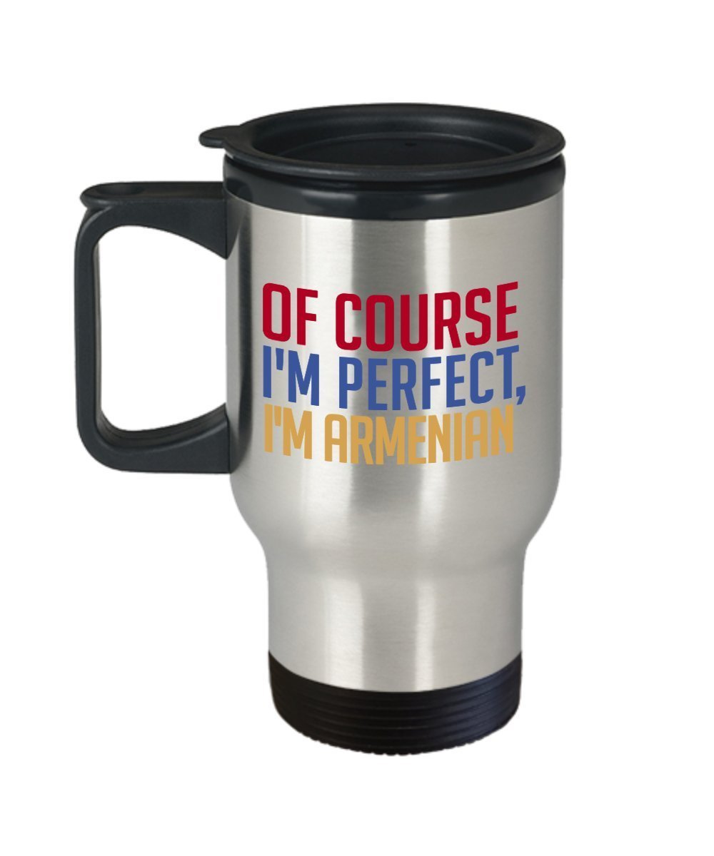 Armenian Travel Mug - Of course I'm perfect, I'm Armenian - Funny Tea Hot Cocoa Insulated Tumbler - Novelty Birthday Gift Idea