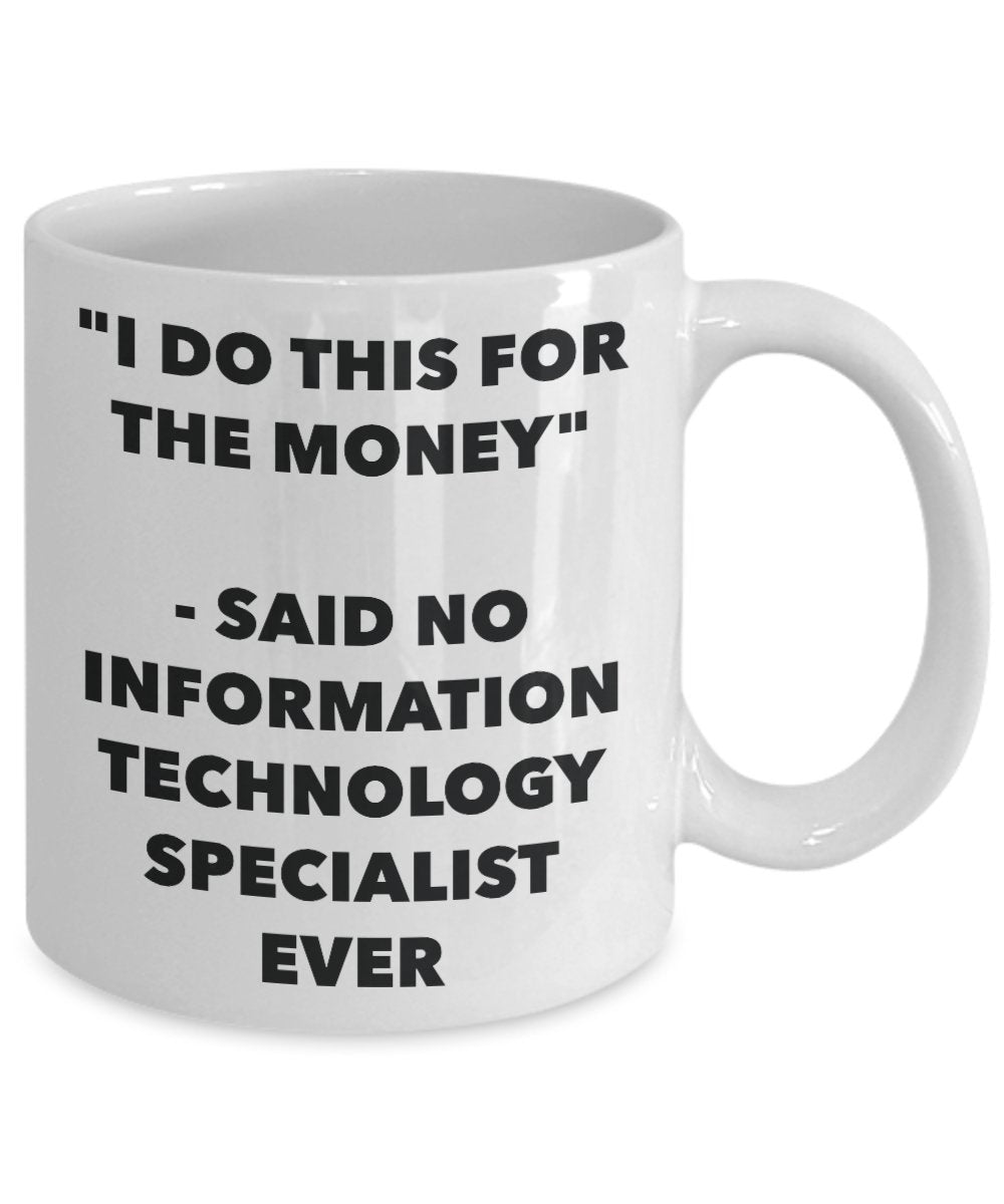 "I Do This for the Money" - Said No Information Technology Specialist Ever Mug - Funny Tea Hot Cocoa Coffee Cup - Novelty Birthday Christmas Anniversa