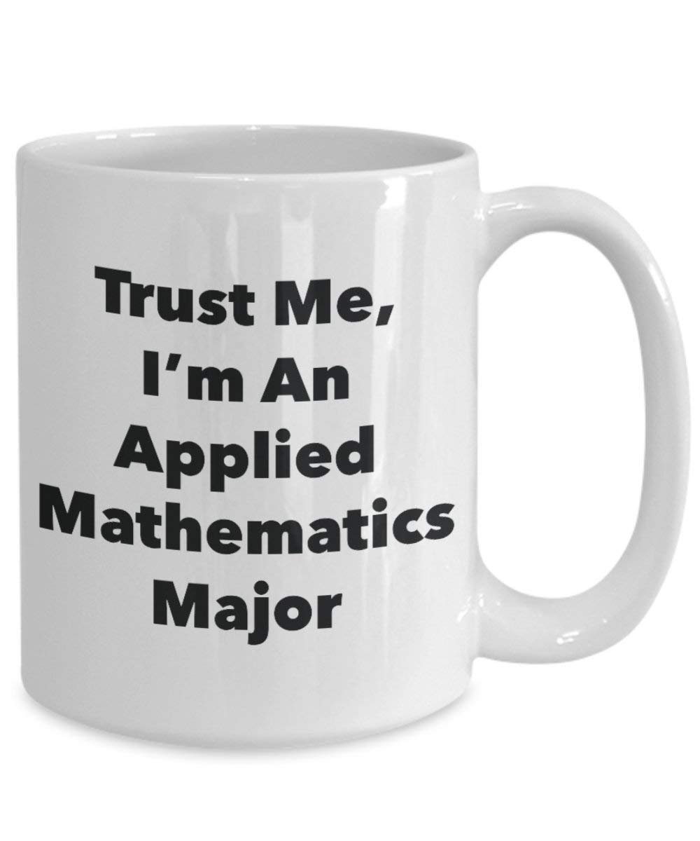 Trust Me, I'm An Applied Mathematics Major Mug - Funny Coffee Cup - Cute Graduation Gag Gifts Ideas for Friends and Classmates