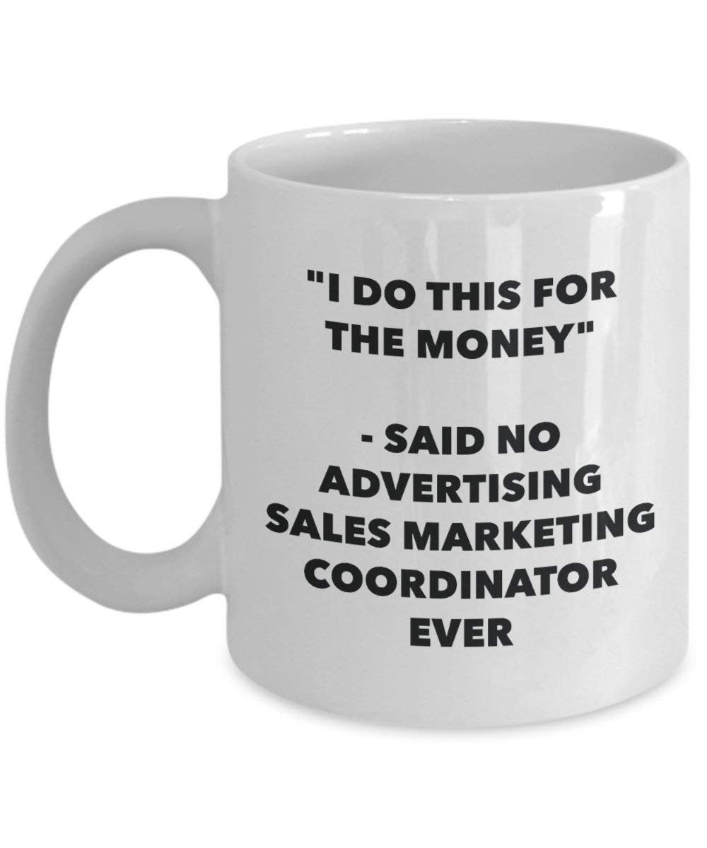 I Do This for the Money - Said No Advertising Sales Marketing Coordinator Ever Mug - Funny Coffee Cup - Novelty Birthday Christmas Gag Gifts Idea