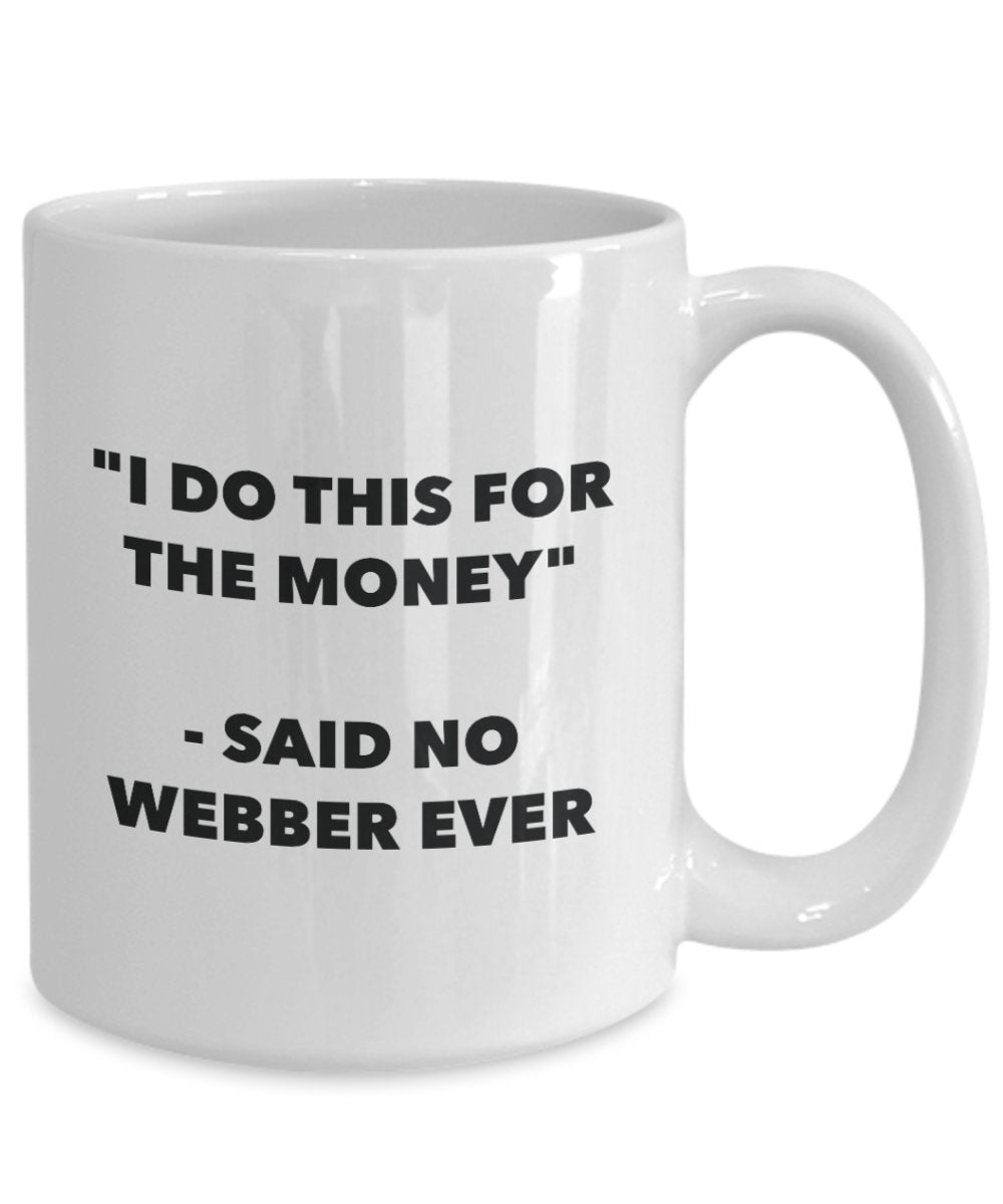 I Do This for the Money - Said No Webber Ever Mug - Funny Tea Cocoa Coffee Cup - Birthday Christmas Gag Gifts Idea
