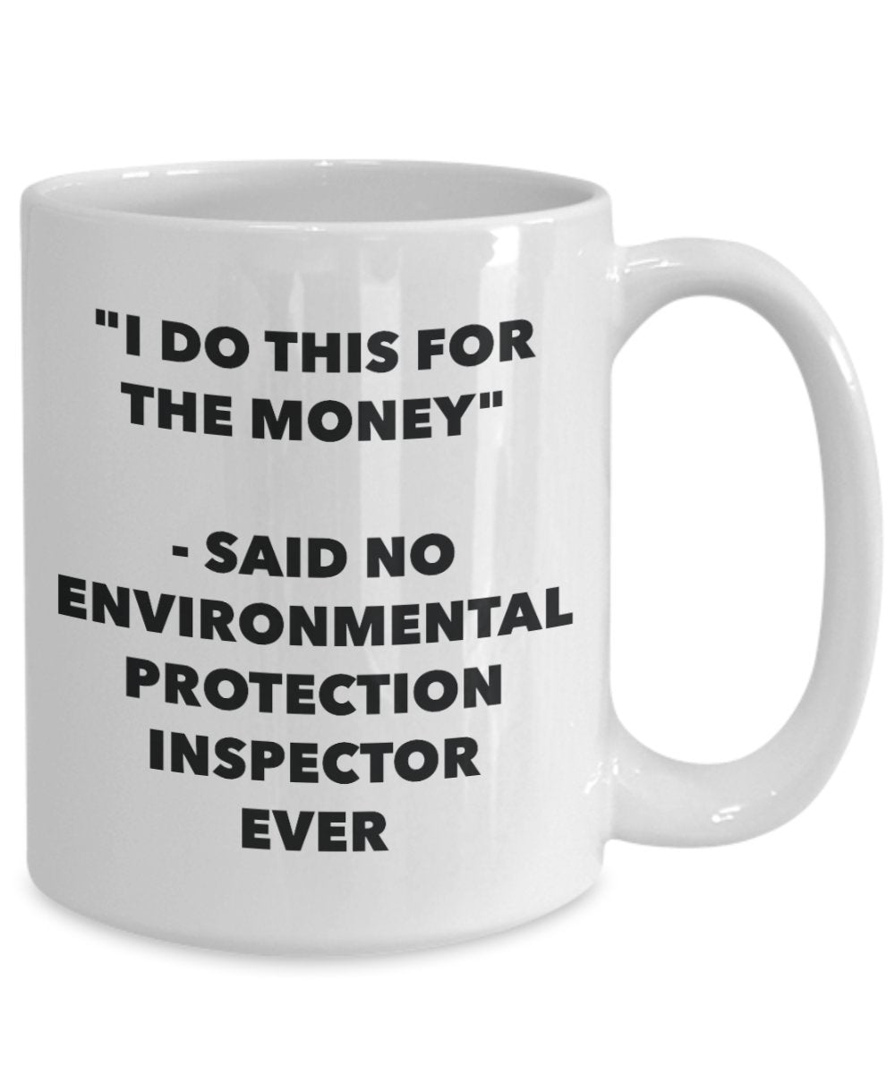 "I Do This for the Money" - Said No Environmental Protection Inspector Ever Mug - Funny Tea Hot Cocoa Coffee Cup - Novelty Birthday Christmas Annivers