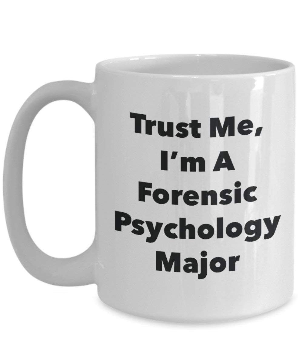 Trust Me, I'm A Forensic Psychology Major Mug - Funny Coffee Cup - Cute Graduation Gag Gifts Ideas for Friends and Classmates (11oz)