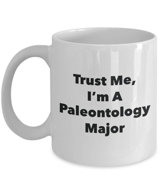 Trust Me, I'm A Paleontology Major Mug - Funny Tea Hot Cocoa Coffee Cup - Novelty Birthday Christmas Anniversary Gag Gifts Idea