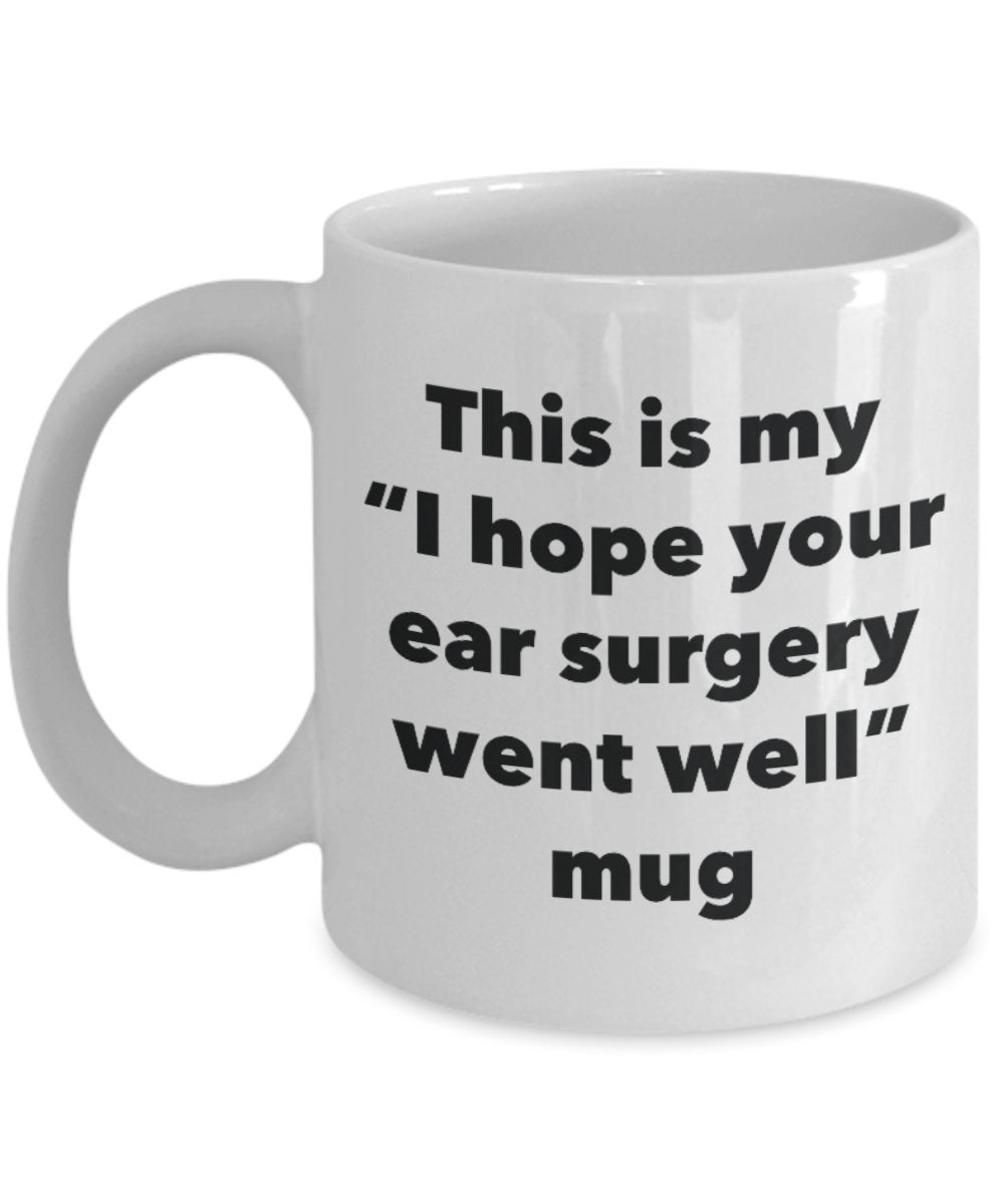 This is My "I Hope Your Ear Surgery Went Well" Mug - Funny Tea Hot Cocoa Coffee Cup - Novelty Birthday Christmas Anniversary Gag Gifts Idea