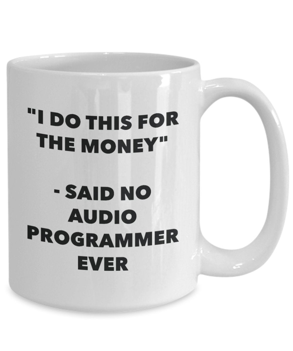"I Do This for the Money" - Said No Audio Programmer Ever Mug - Funny Tea Hot Cocoa Coffee Cup - Novelty Birthday Christmas Anniversary Gag Gifts Idea
