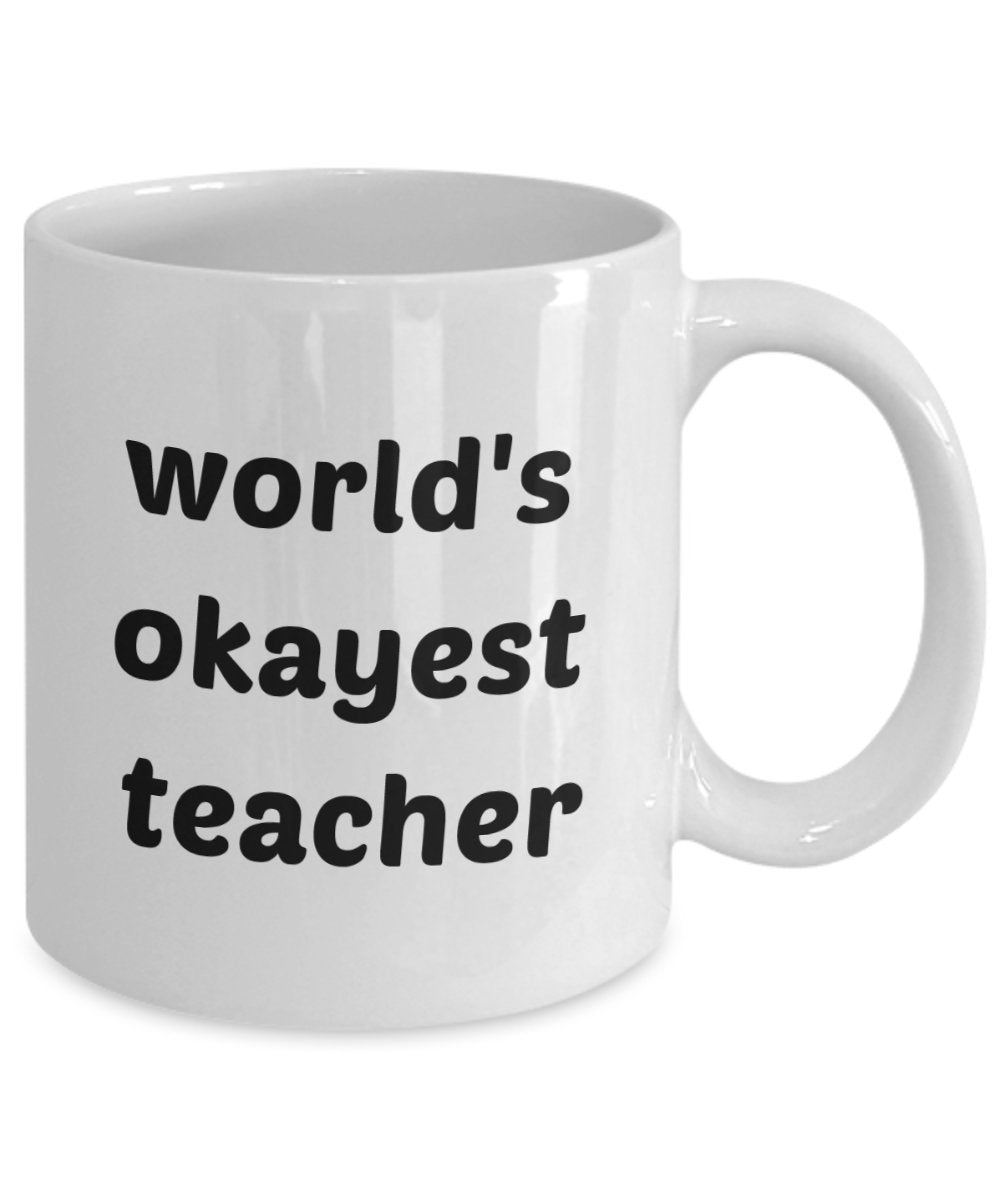 Worlds Okayest Teacher Mug - Funny Tea Hot Cocoa Coffee Cup - Novelty Birthday Christmas Anniversary Gag Gifts Idea
