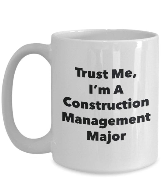 Trust Me, I'm A Construction Management Major Mug - Funny Coffee Cup - Cute Graduation Gag Gifts Ideas for Friends and Classmates (11oz)