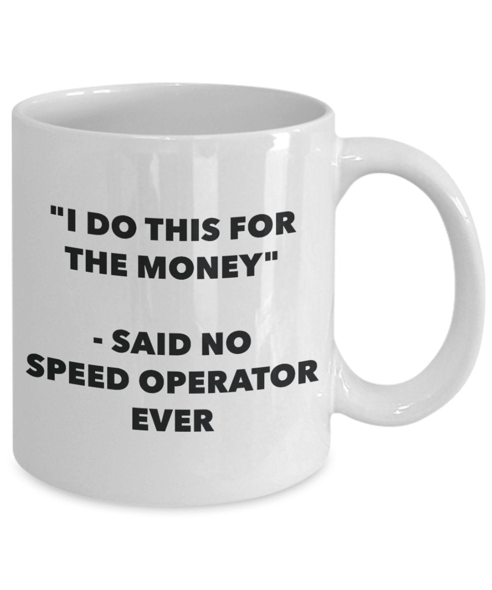 "I Do This for the Money" - Said No Speed Operator Ever Mug - Funny Tea Hot Cocoa Coffee Cup - Novelty Birthday Christmas Anniversary Gag Gifts Idea