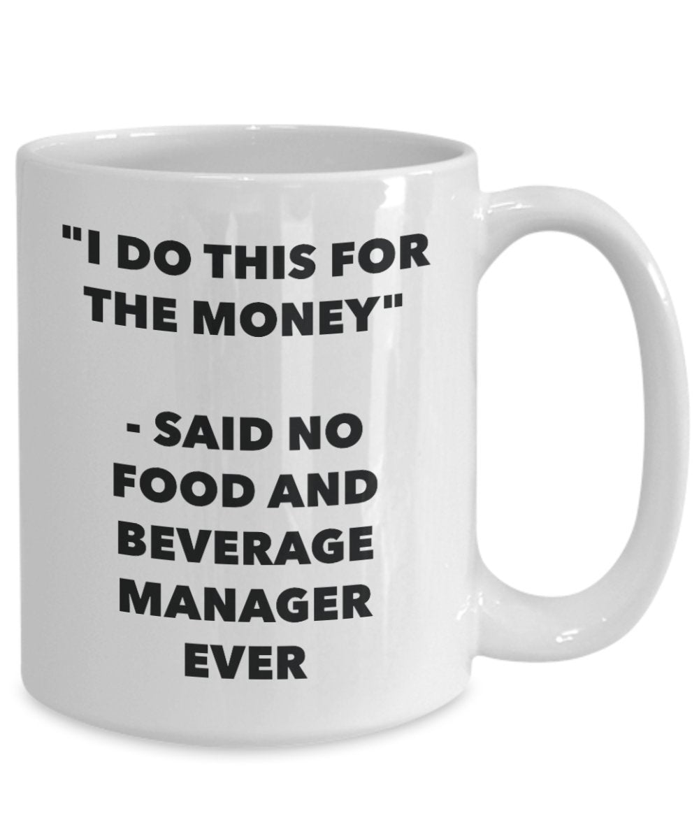 "I Do This for the Money" - Said No Food And Beverage Manager Ever Mug - Funny Tea Hot Cocoa Coffee Cup - Novelty Birthday Christmas Anniversary Gag G