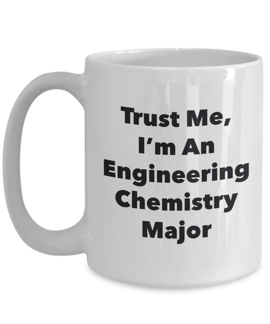 Trust Me, I'm An Engineering Chemistry Major Mug - Funny Coffee Cup - Cute Graduation Gag Gifts Ideas for Friends and Classmates