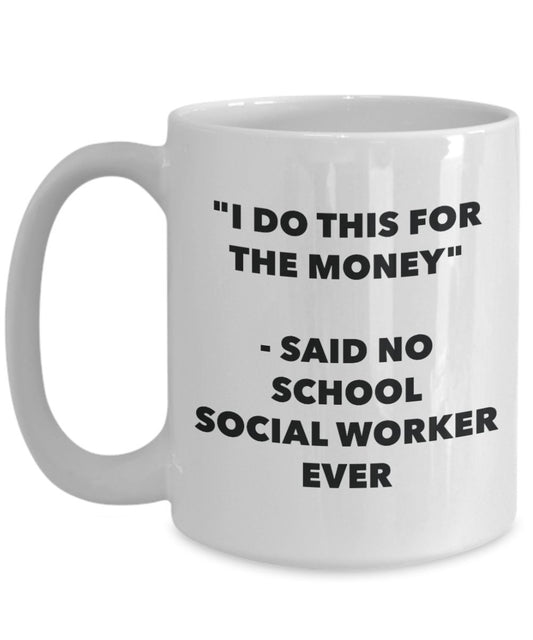 "I Do This for the Money" - Said No School Social Worker Ever Mug - Funny Tea Hot Cocoa Coffee Cup - Novelty Birthday Christmas Anniversary Gag Gifts