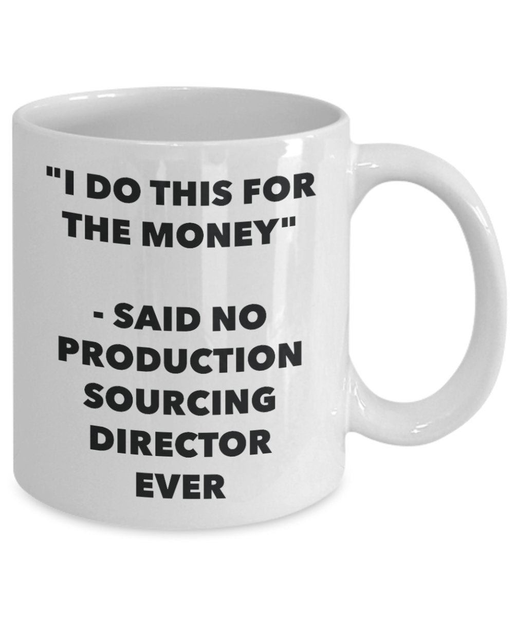 "I Do This for the Money" - Said No Production Sourcing Director Ever Mug - Funny Tea Hot Cocoa Coffee Cup - Novelty Birthday Christmas Anniversary Ga