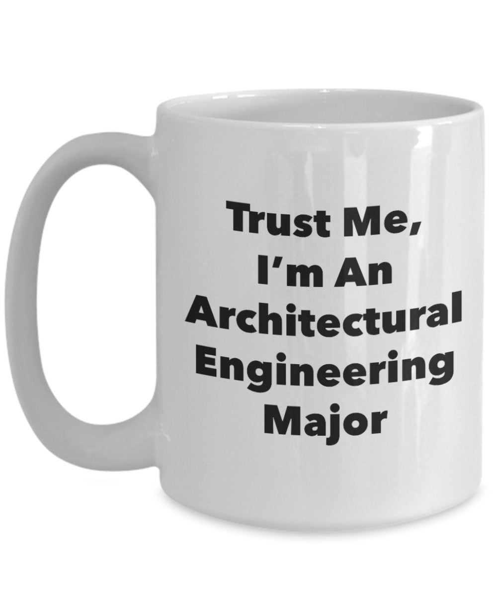 Trust Me, I'm An Architectural Engineering Major Mug - Funny Tea Hot Cocoa Coffee Cup - Novelty Birthday Christmas Anniversary Gag Gifts Idea