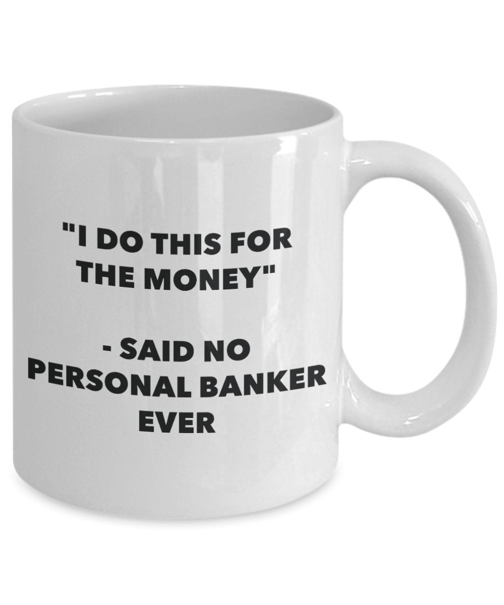 "I Do This for the Money" - Said No Personal Banker Ever Mug - Funny Tea Hot Cocoa Coffee Cup - Novelty Birthday Christmas Anniversary Gag Gifts Idea