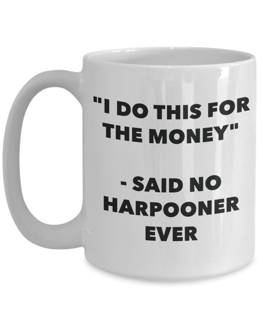 "I Do This for the Money" - Said No Harpooner Ever Mug - Funny Tea Hot Cocoa Coffee Cup - Novelty Birthday Christmas Anniversary Gag Gifts Idea