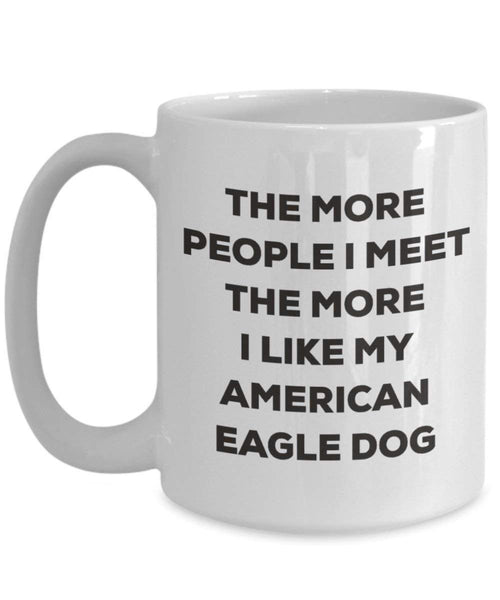 The More People I Meet the More I Like My American Eagle Dog Becher – Funny Coffee Cup – Weihnachten Hund Lover niedlichen Gag Geschenke Idee