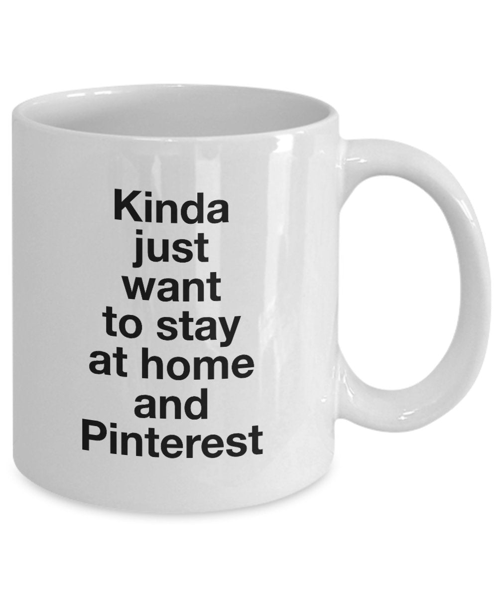 Kinda just want to stay at home and pinterest Coffee mug - Funny Ceramic Coffee Mug Gift Idea