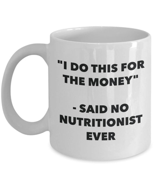 "I Do This for the Money" - Said No Nutritionist Ever Mug - Funny Tea Hot Cocoa Coffee Cup - Novelty Birthday Christmas Anniversary Gag Gifts Idea
