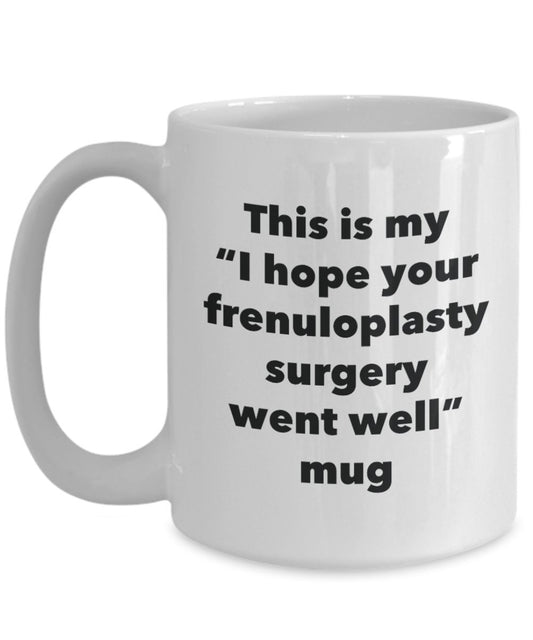 This is My "I Hope Your Frenuloplasty Surgery Went Well" Mug - Funny Tea Hot Cocoa Coffee Cup - Novelty Birthday Christmas Anniversary Gag Gifts Idea