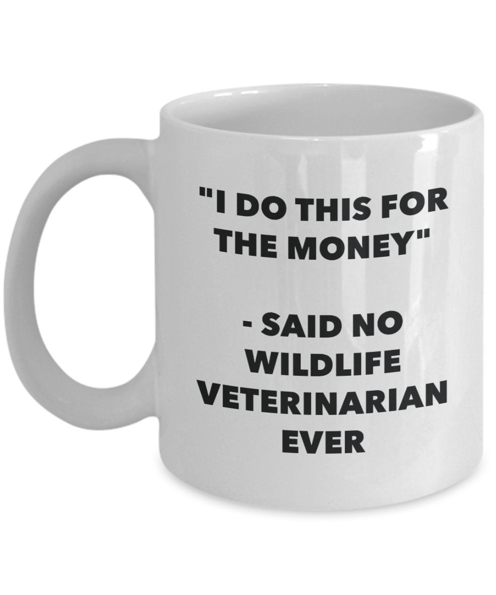 I Do This for the Money - Said No Wildlife Veterinarian Ever Mug - Funny Tea Cocoa Coffee Cup - Birthday Christmas Gag Gifts Idea