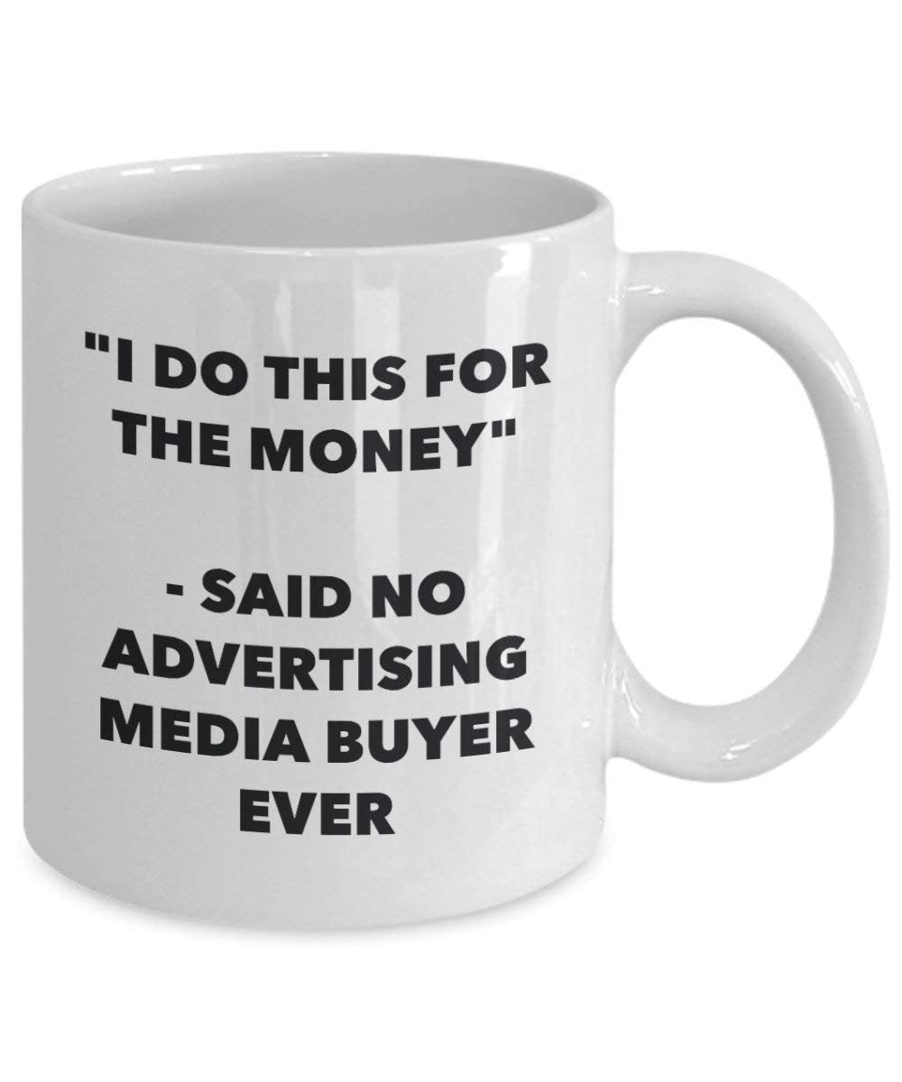 I Do This for the Money - Said No Advertising Media Buyer Ever Mug - Funny Coffee Cup - Novelty Birthday Christmas Gag Gifts Idea