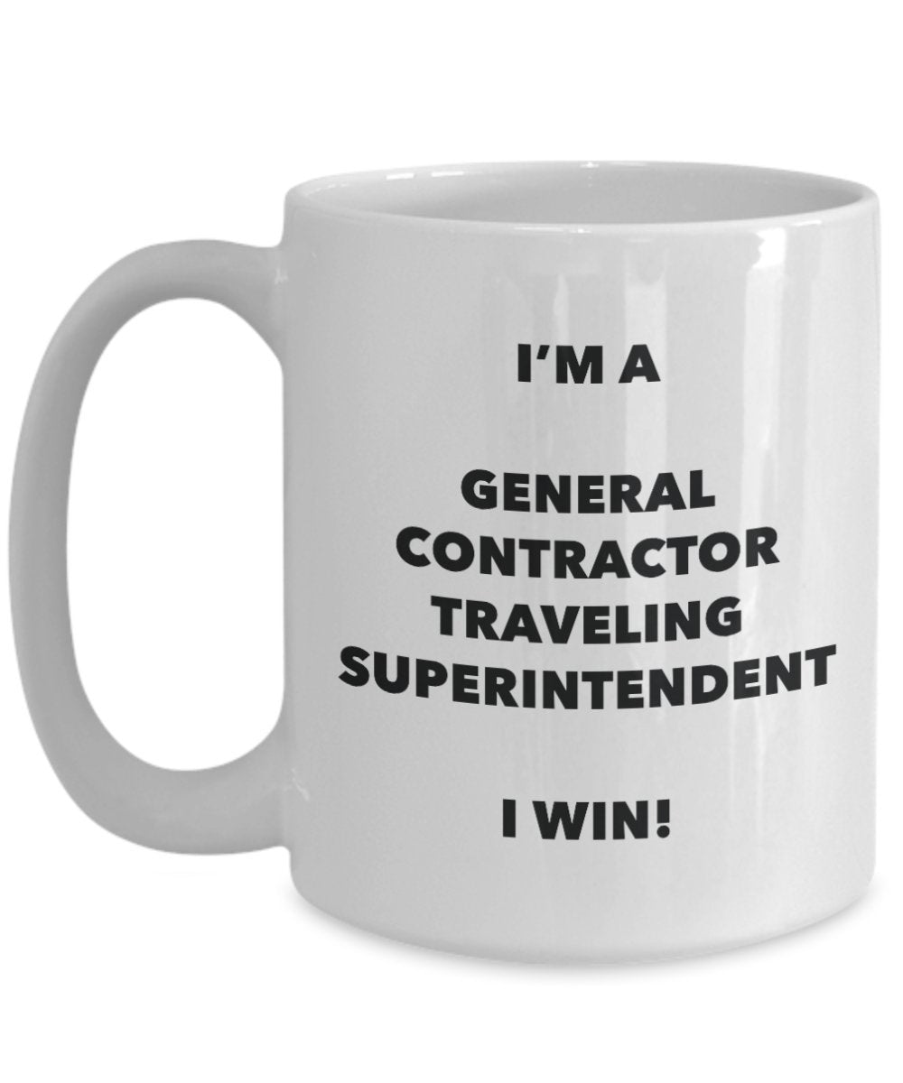 I'm a General Contractor Traveling Superintendent Mug I win - Funny Coffee Cup - Novelty Birthday Christmas Gag Gifts Idea