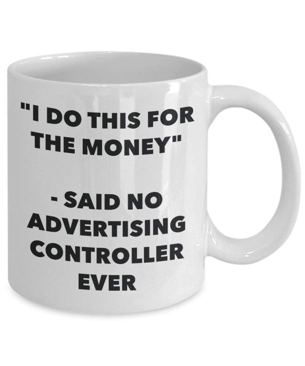 I Do This for the Money - Said No Advertising Controller Ever Mug - Funny Coffee Cup - Novelty Birthday Christmas Gag Gifts Idea