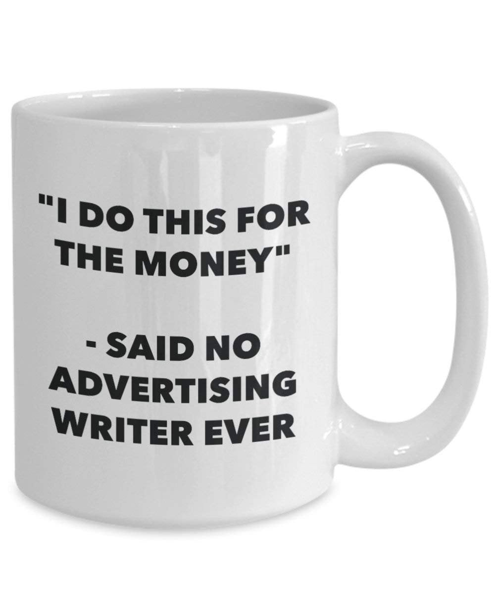 I Do This for The Money - Said No Advertising Writer Ever Mug - Funny Coffee Cup - Novelty Birthday Christmas Gag Gifts Idea