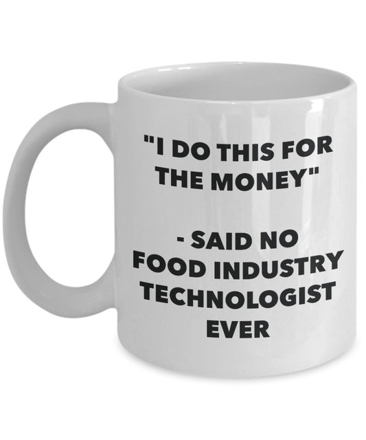 "I Do This for the Money" - Said No Food Industry Technologist Ever Mug - Funny Tea Hot Cocoa Coffee Cup - Novelty Birthday Christmas Anniversary Gag