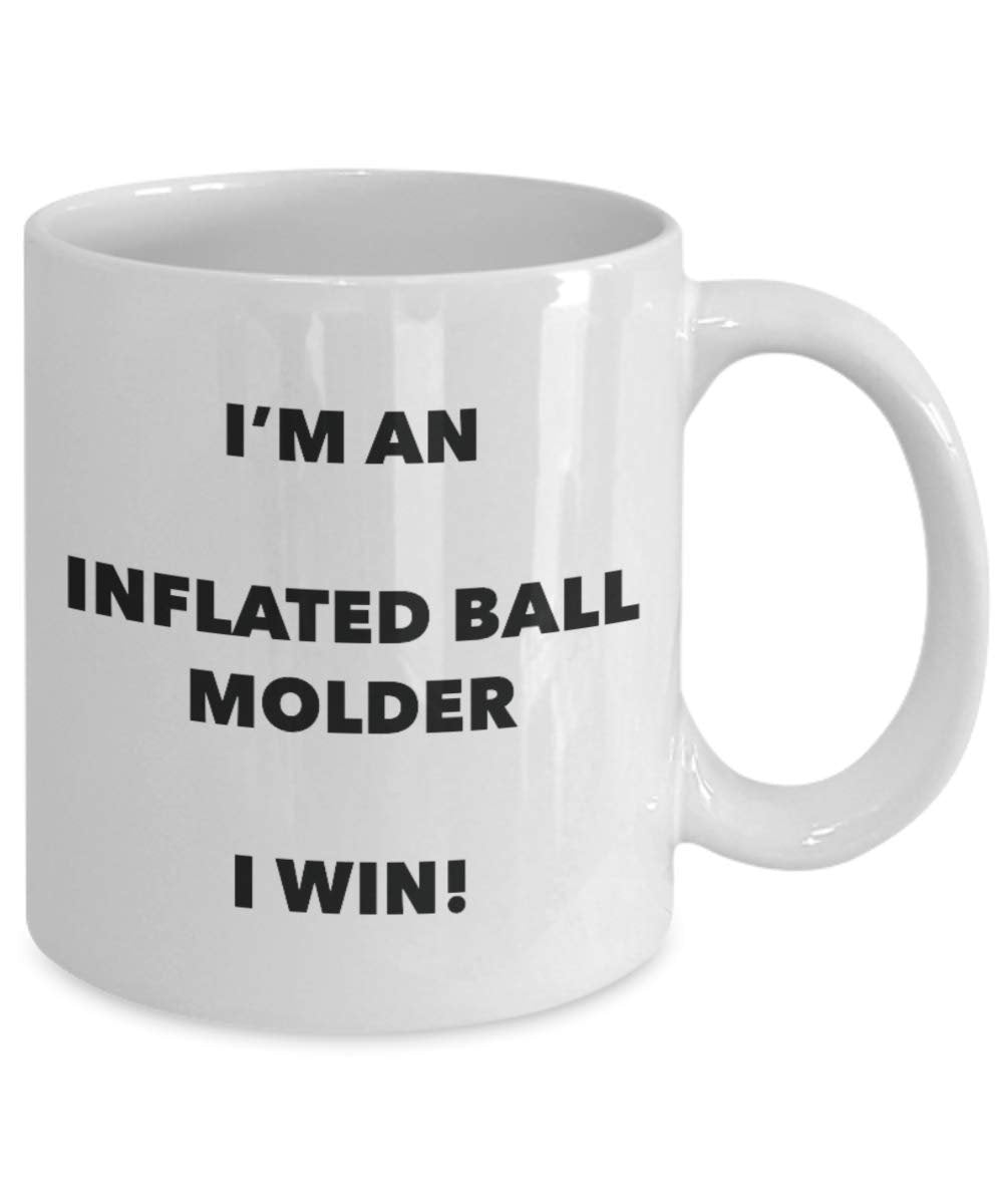I'm an Inflated Ball Molder Mug I win - Funny Coffee Cup - Novelty Birthday Christmas Gag Gifts Idea
