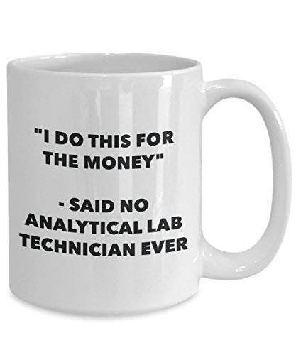 I Do This for The Money - Said No Analytical Lab Technician Ever Mug - Funny Coffee Cup - Novelty Birthday Christmas Gag Gifts Idea