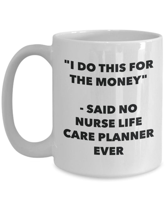 "I Do This for the Money" - Said No Nurse Life Care Planner Ever Mug - Funny Tea Hot Cocoa Coffee Cup - Novelty Birthday Christmas Anniversary Gag Gif
