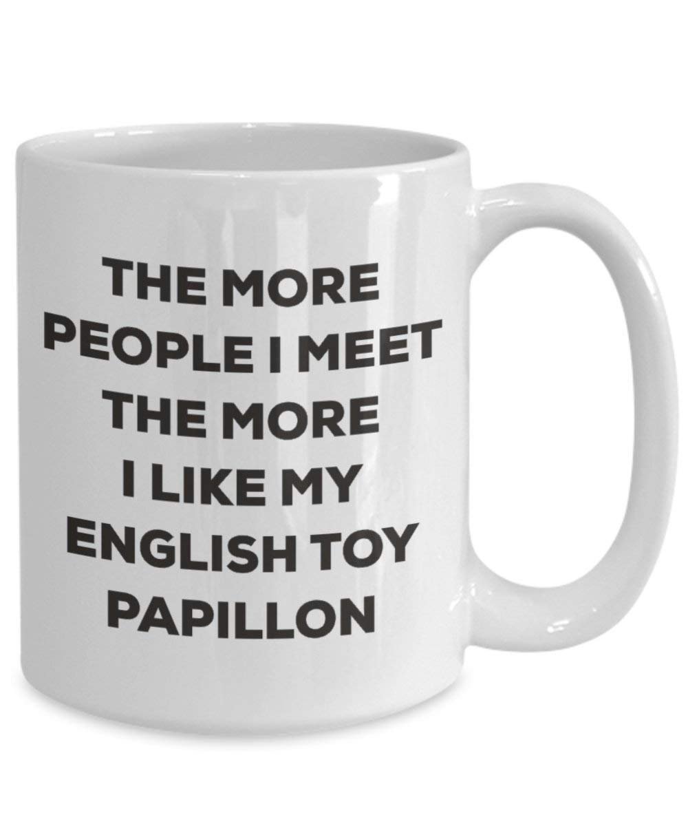 The more people I meet the more I like my English Toy Papillon Mug - Funny Coffee Cup - Christmas Dog Lover Cute Gag Gifts Idea